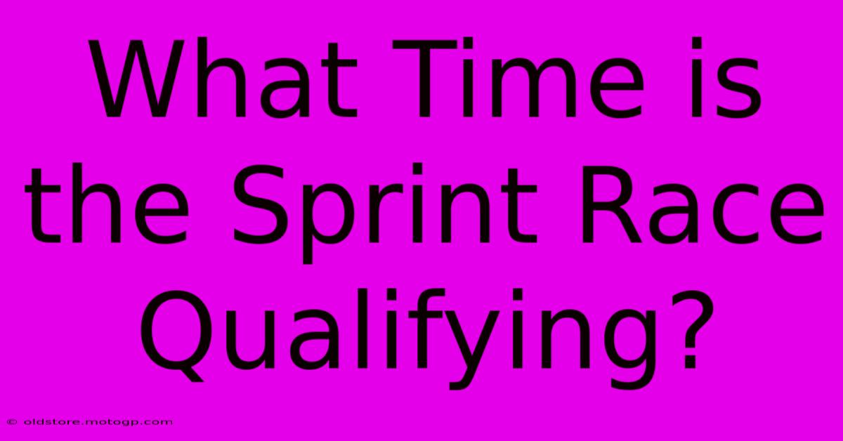 What Time Is The Sprint Race Qualifying?