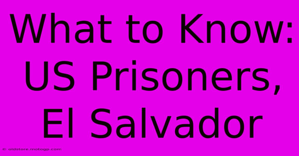 What To Know: US Prisoners, El Salvador