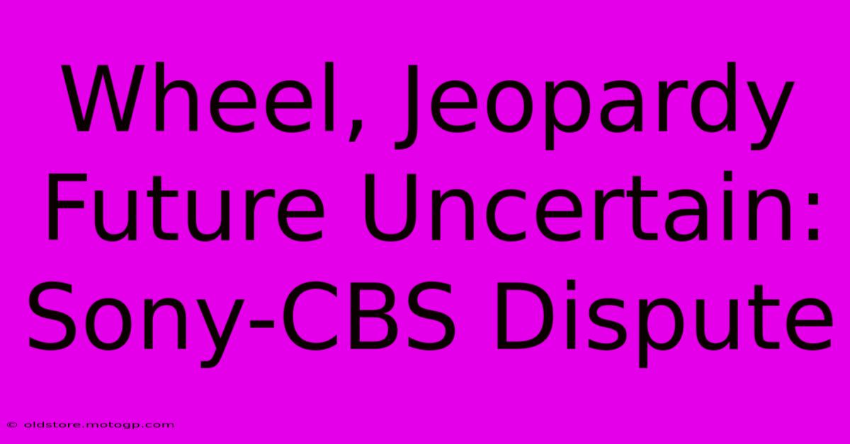 Wheel, Jeopardy Future Uncertain: Sony-CBS Dispute