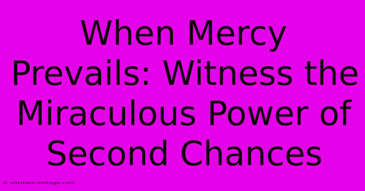 When Mercy Prevails: Witness The Miraculous Power Of Second Chances