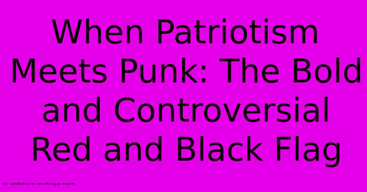 When Patriotism Meets Punk: The Bold And Controversial Red And Black Flag