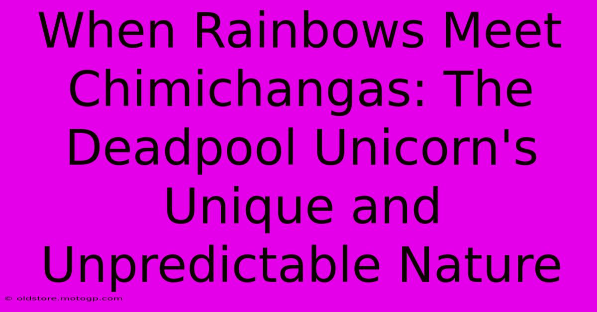 When Rainbows Meet Chimichangas: The Deadpool Unicorn's Unique And Unpredictable Nature