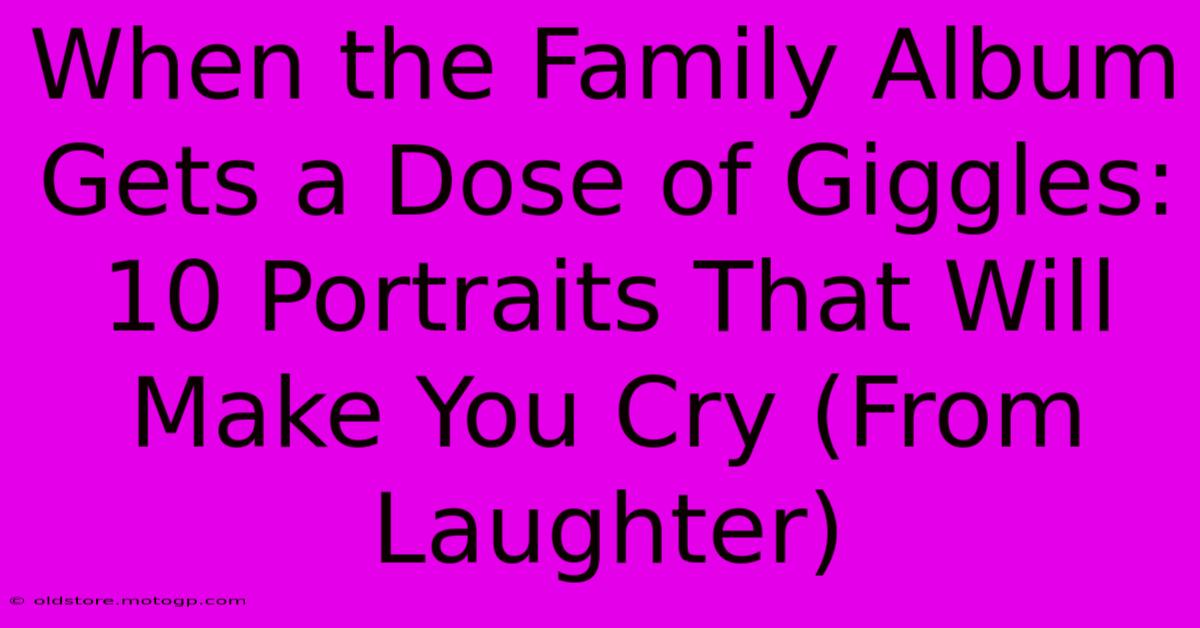 When The Family Album Gets A Dose Of Giggles: 10 Portraits That Will Make You Cry (From Laughter)