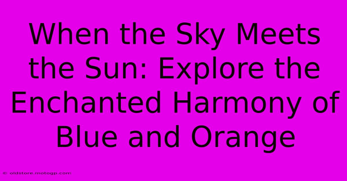 When The Sky Meets The Sun: Explore The Enchanted Harmony Of Blue And Orange