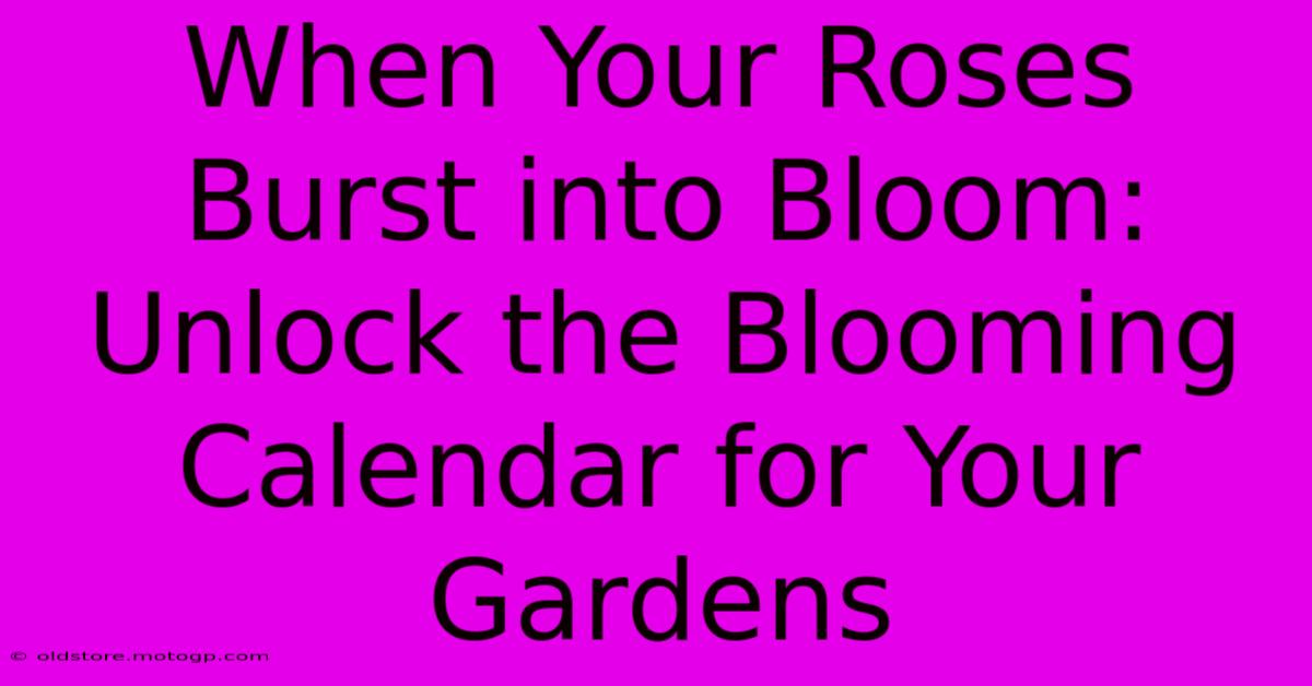 When Your Roses Burst Into Bloom: Unlock The Blooming Calendar For Your Gardens