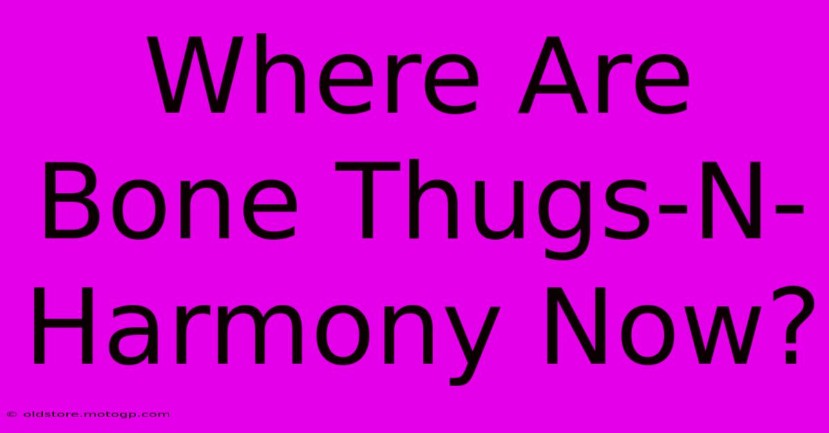 Where Are Bone Thugs-N-Harmony Now?