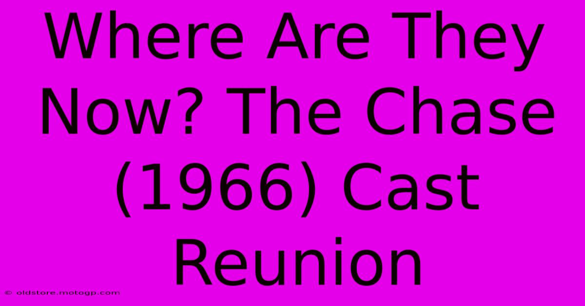 Where Are They Now? The Chase (1966) Cast Reunion