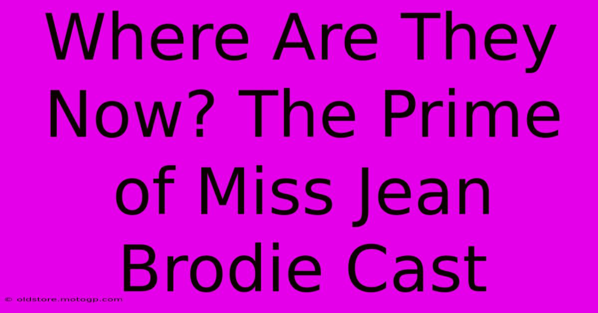 Where Are They Now? The Prime Of Miss Jean Brodie Cast