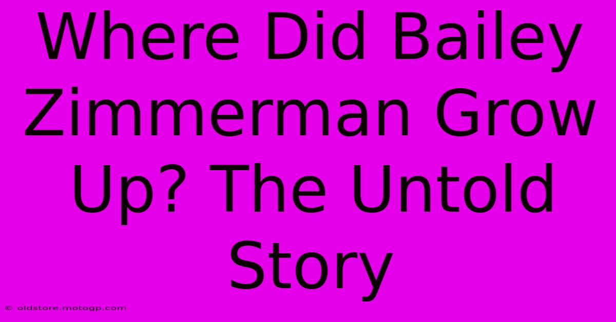 Where Did Bailey Zimmerman Grow Up? The Untold Story