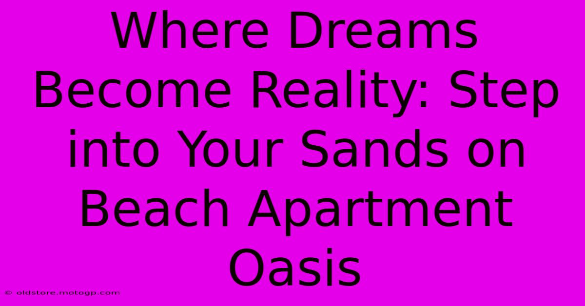 Where Dreams Become Reality: Step Into Your Sands On Beach Apartment Oasis