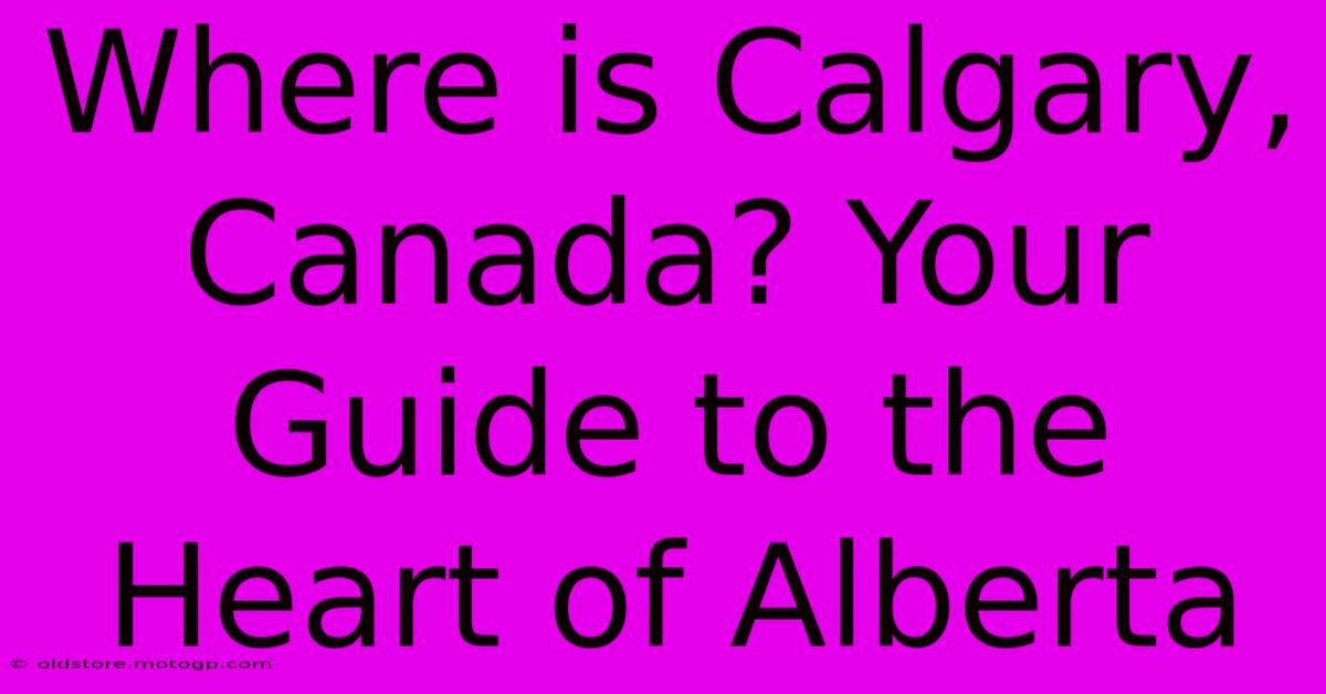 Where Is Calgary, Canada? Your Guide To The Heart Of Alberta