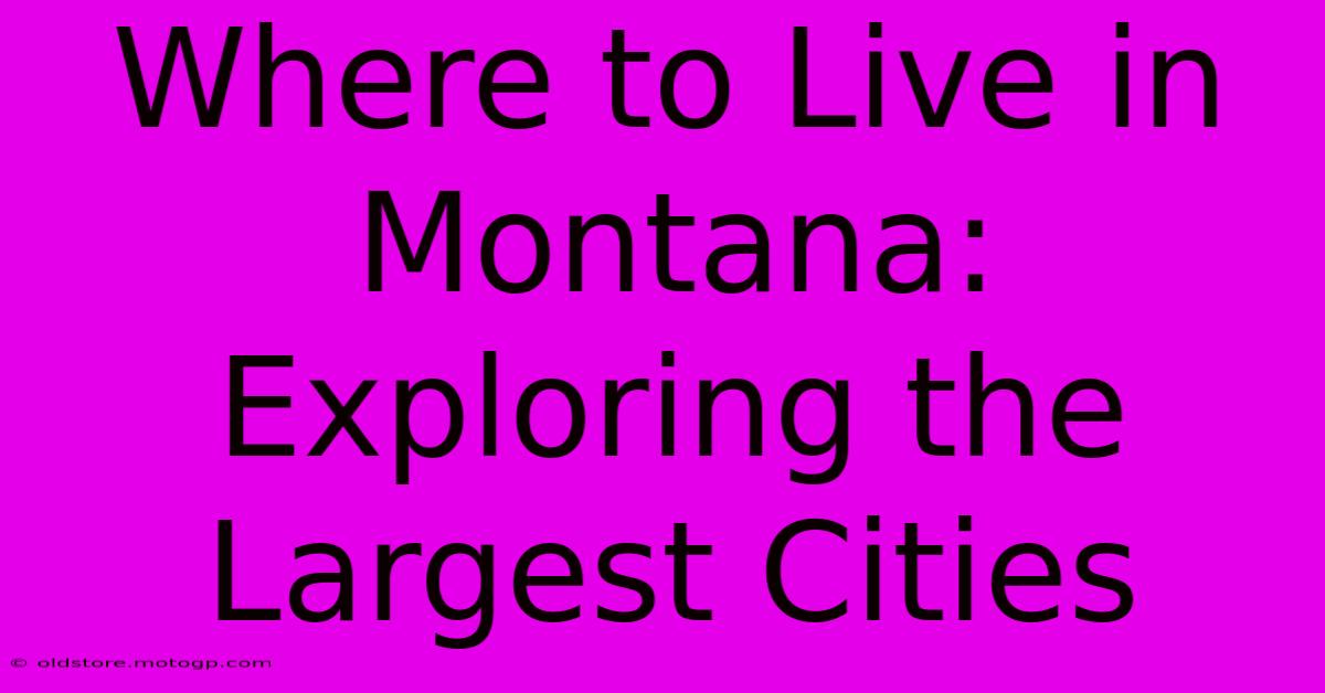 Where To Live In Montana: Exploring The Largest Cities