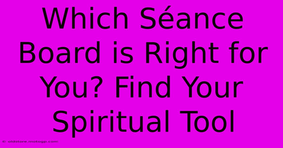 Which Séance Board Is Right For You? Find Your Spiritual Tool