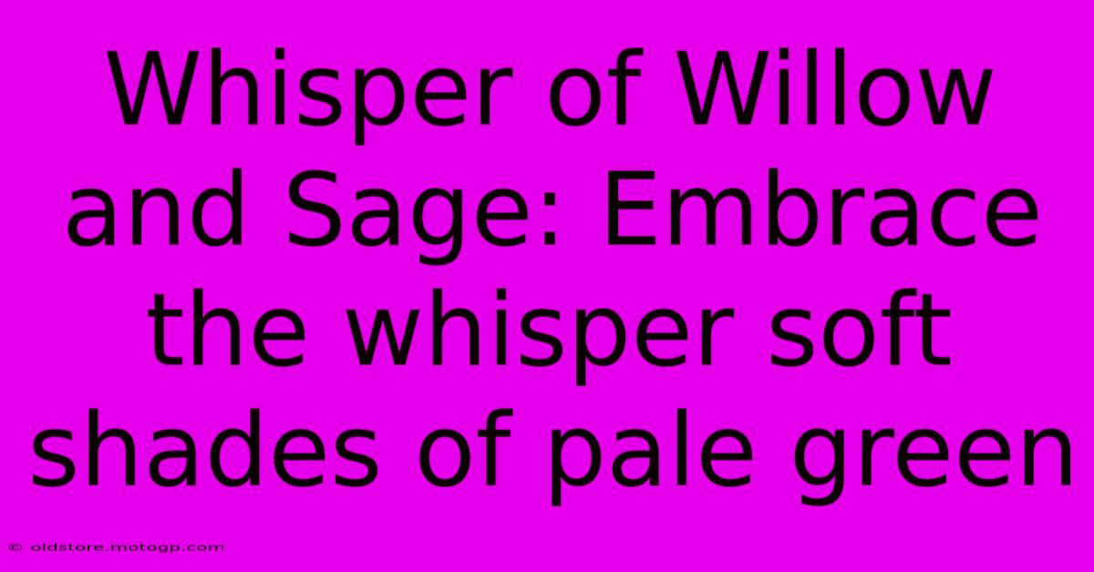 Whisper Of Willow And Sage: Embrace The Whisper Soft Shades Of Pale Green