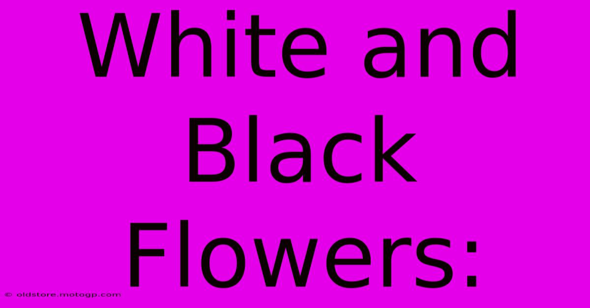 White And Black Flowers: