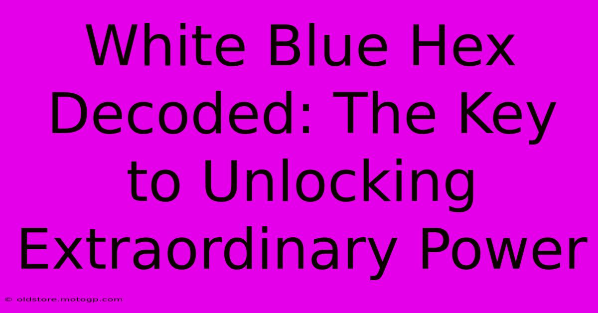 White Blue Hex Decoded: The Key To Unlocking Extraordinary Power