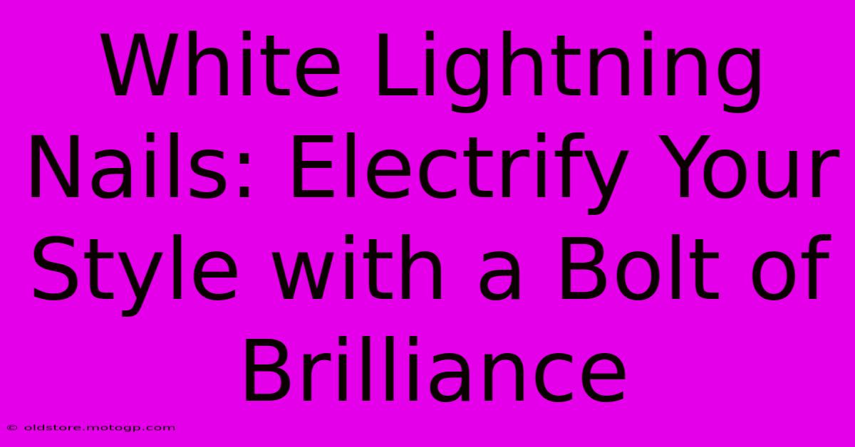 White Lightning Nails: Electrify Your Style With A Bolt Of Brilliance