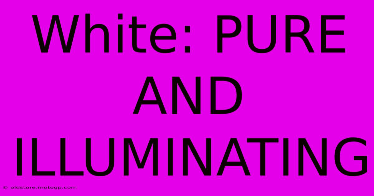 White: PURE AND ILLUMINATING