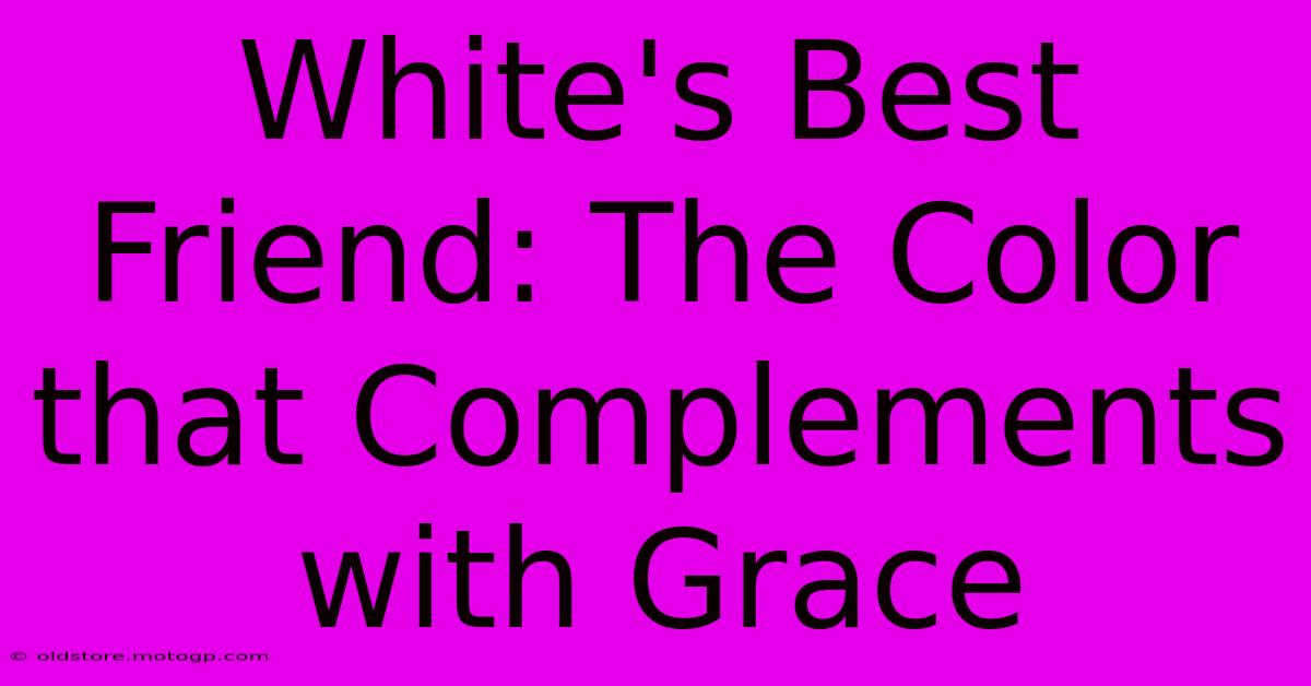 White's Best Friend: The Color That Complements With Grace