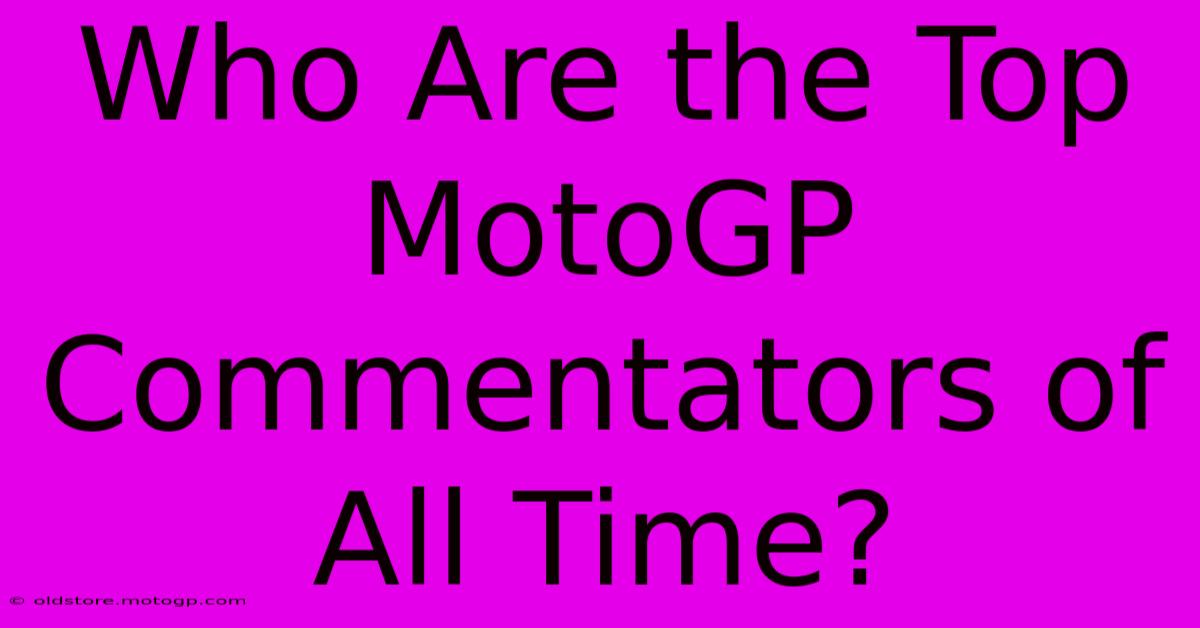 Who Are The Top MotoGP Commentators Of All Time?