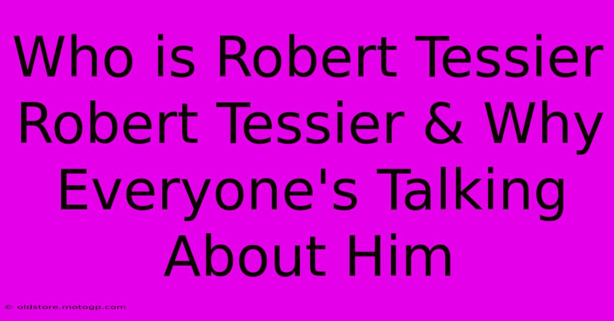 Who Is Robert Tessier Robert Tessier & Why Everyone's Talking About Him