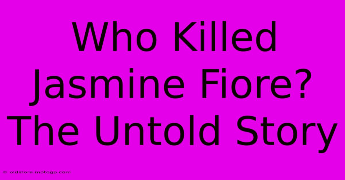 Who Killed Jasmine Fiore? The Untold Story