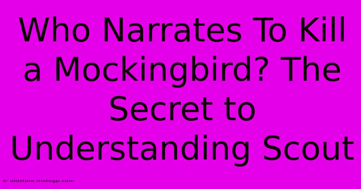 Who Narrates To Kill A Mockingbird? The Secret To Understanding Scout