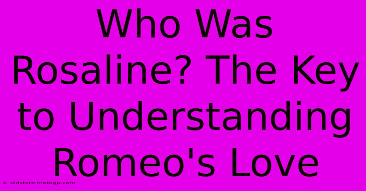 Who Was Rosaline? The Key To Understanding Romeo's Love