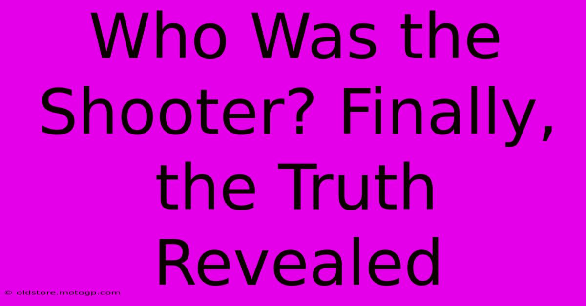 Who Was The Shooter? Finally, The Truth Revealed