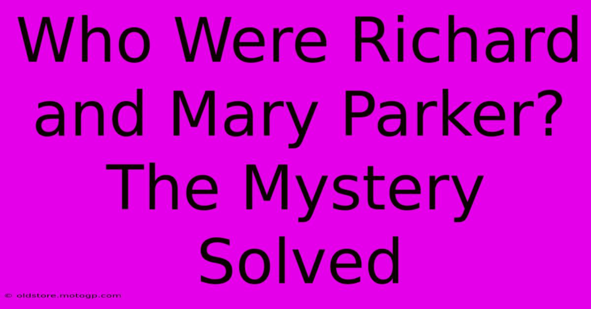 Who Were Richard And Mary Parker? The Mystery Solved