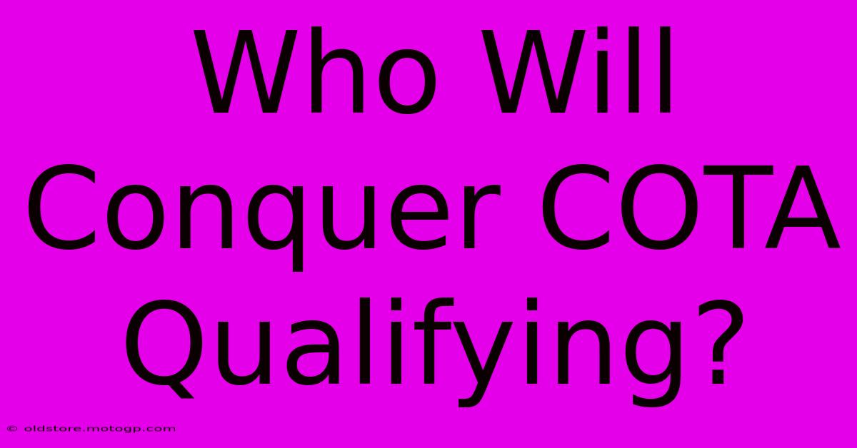 Who Will Conquer COTA Qualifying?