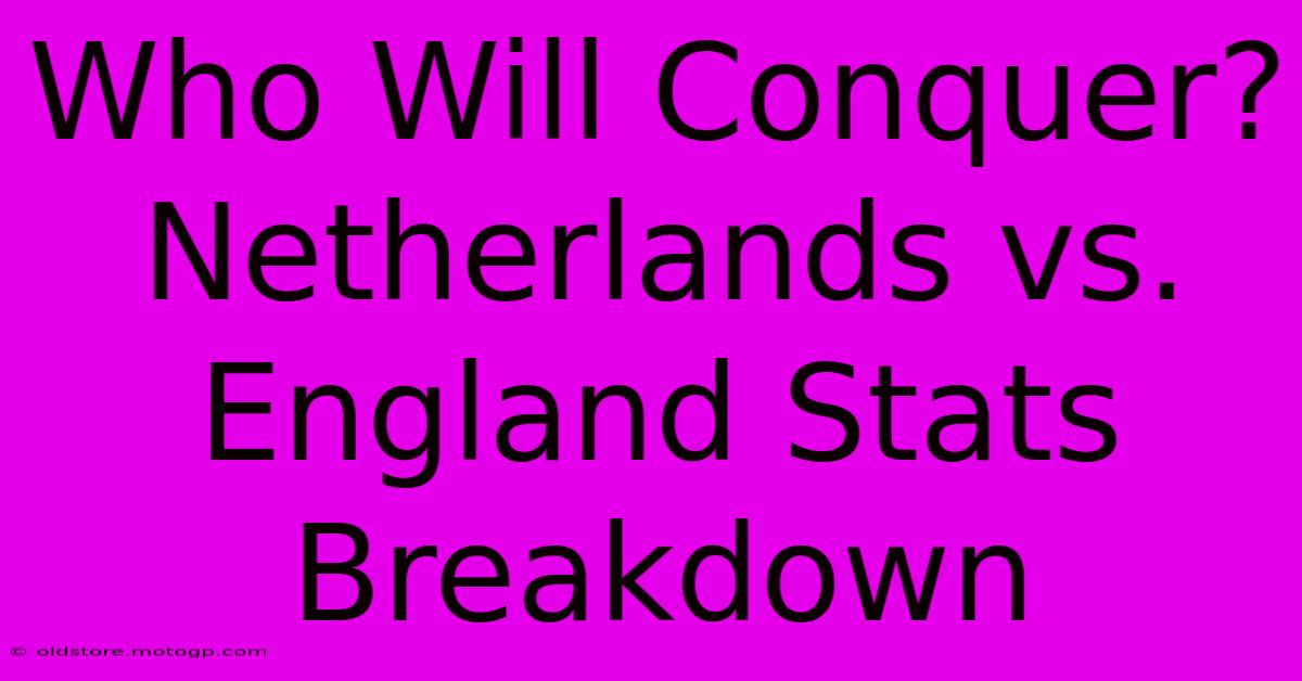 Who Will Conquer? Netherlands Vs. England Stats Breakdown