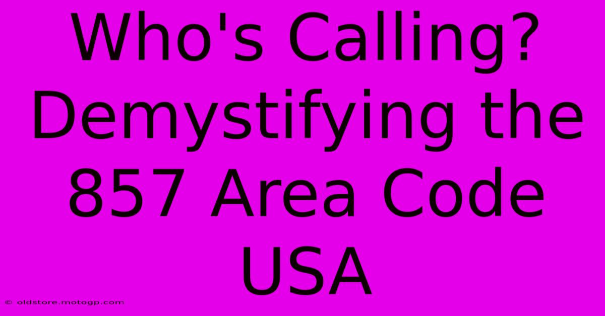 Who's Calling? Demystifying The 857 Area Code USA