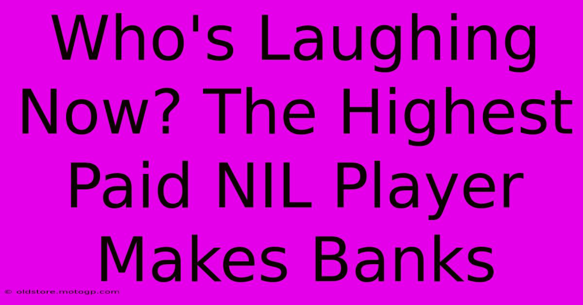 Who's Laughing Now? The Highest Paid NIL Player Makes Banks