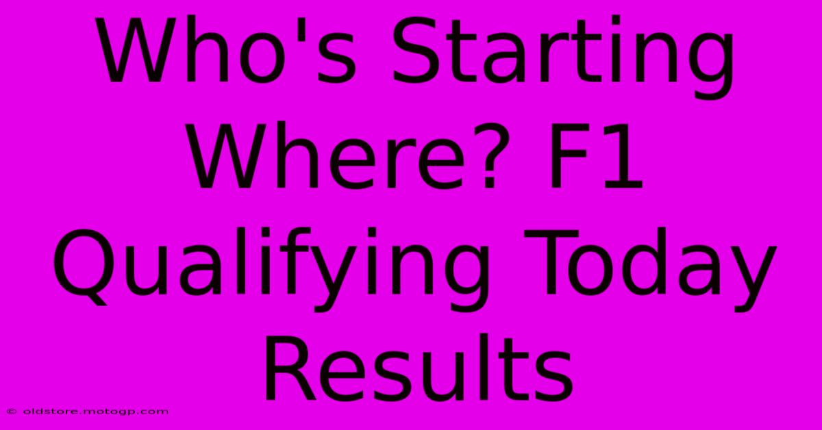 Who's Starting Where? F1 Qualifying Today Results