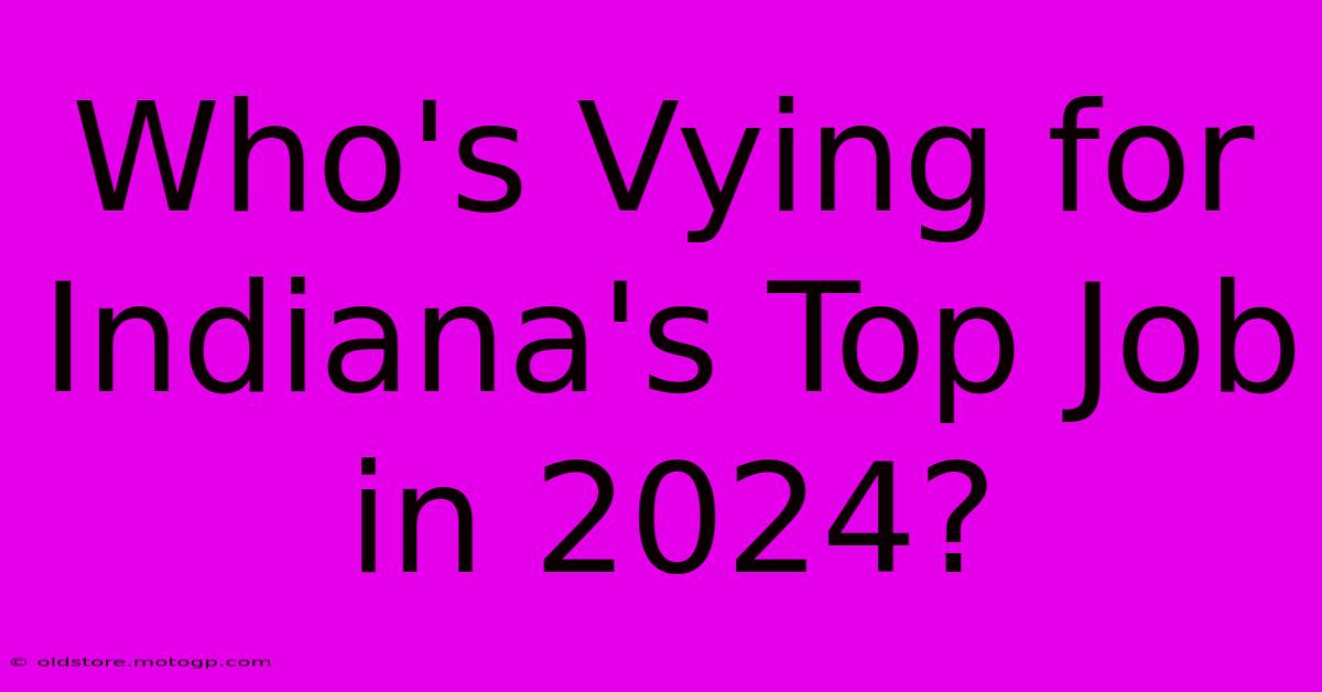 Who's Vying For Indiana's Top Job In 2024?