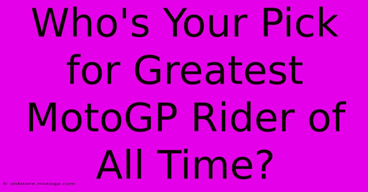 Who's Your Pick For Greatest MotoGP Rider Of All Time?