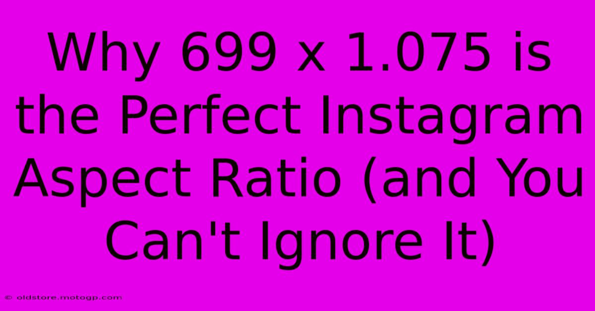 Why 699 X 1.075 Is The Perfect Instagram Aspect Ratio (and You Can't Ignore It)