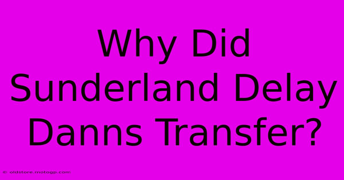 Why Did Sunderland Delay Danns Transfer?