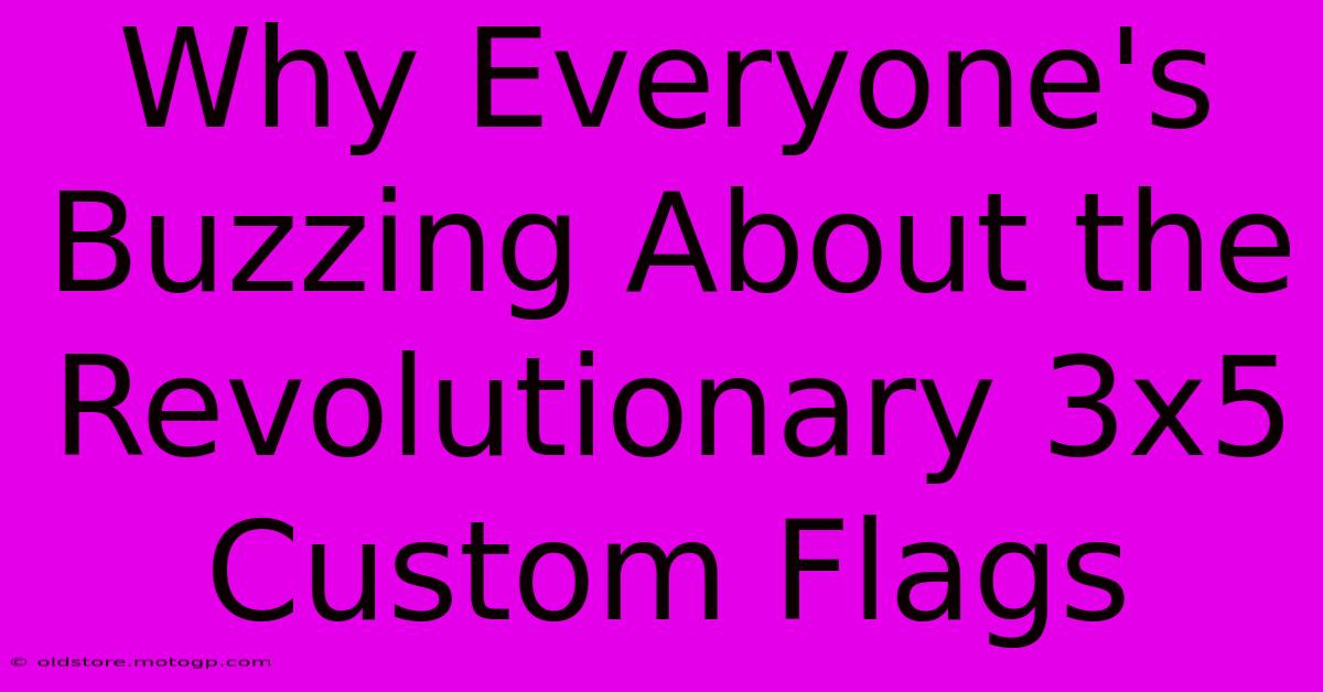 Why Everyone's Buzzing About The Revolutionary 3x5 Custom Flags