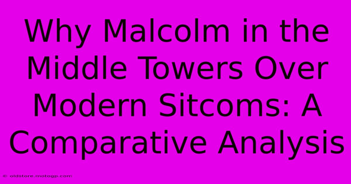 Why Malcolm In The Middle Towers Over Modern Sitcoms: A Comparative Analysis