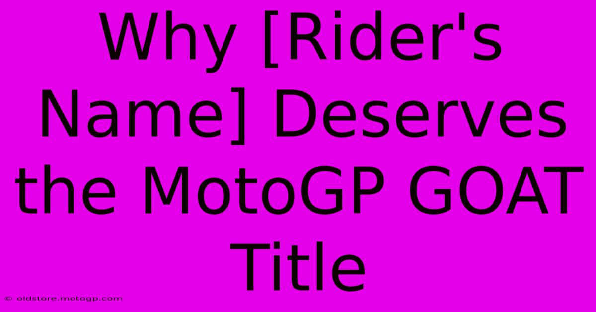 Why [Rider's Name] Deserves The MotoGP GOAT Title