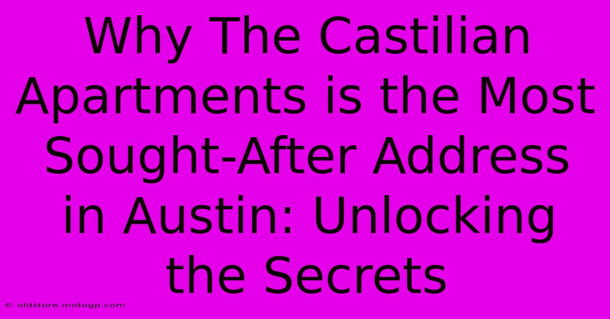 Why The Castilian Apartments Is The Most Sought-After Address In Austin: Unlocking The Secrets