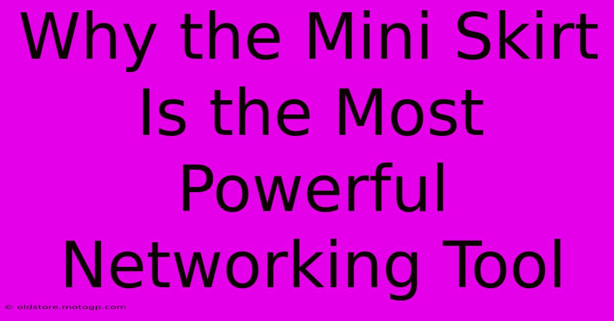 Why The Mini Skirt Is The Most Powerful Networking Tool