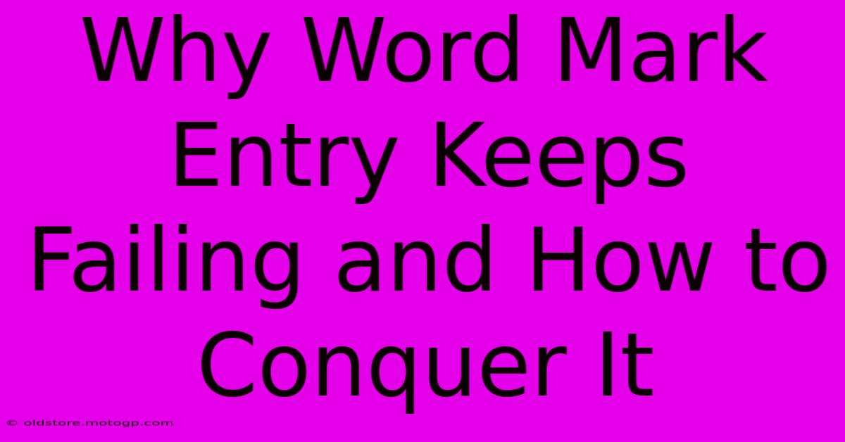 Why Word Mark Entry Keeps Failing And How To Conquer It