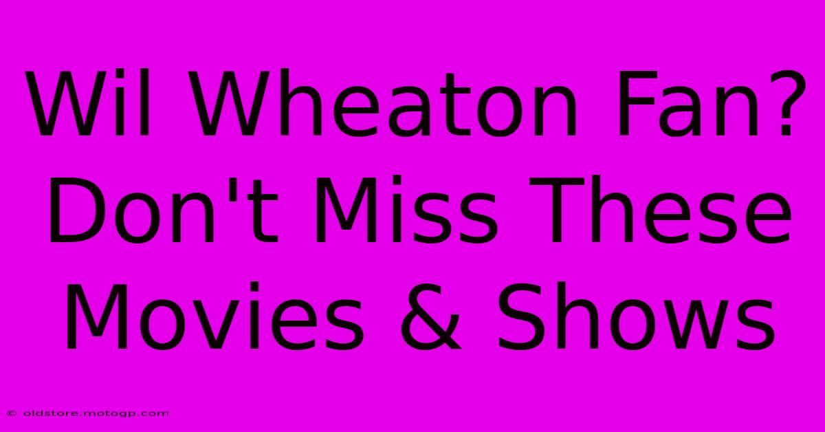 Wil Wheaton Fan? Don't Miss These Movies & Shows