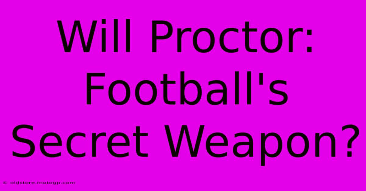 Will Proctor: Football's Secret Weapon?