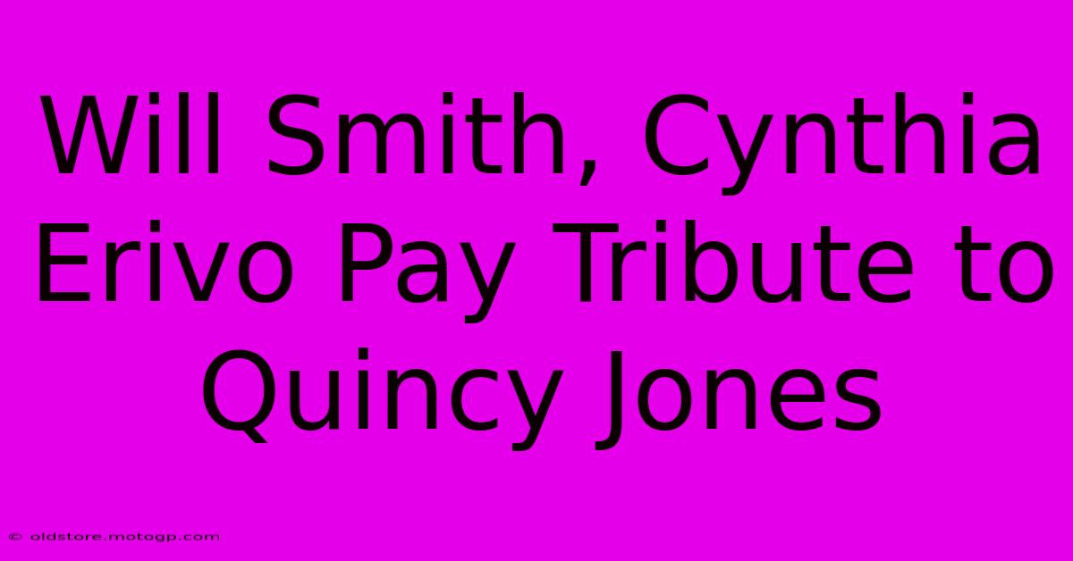 Will Smith, Cynthia Erivo Pay Tribute To Quincy Jones