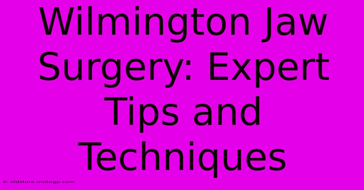 Wilmington Jaw Surgery: Expert Tips And Techniques