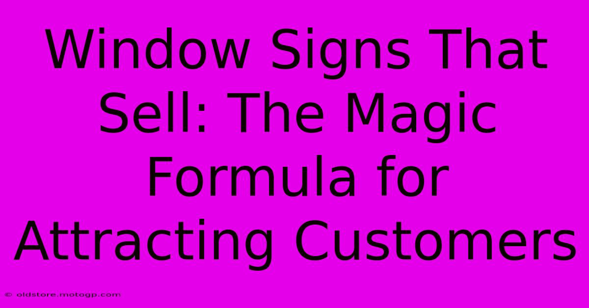 Window Signs That Sell: The Magic Formula For Attracting Customers